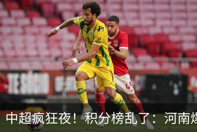 中超疯狂夜！积分榜乱了：河南爆冷，津门虎提前上岸，3队仅差1分