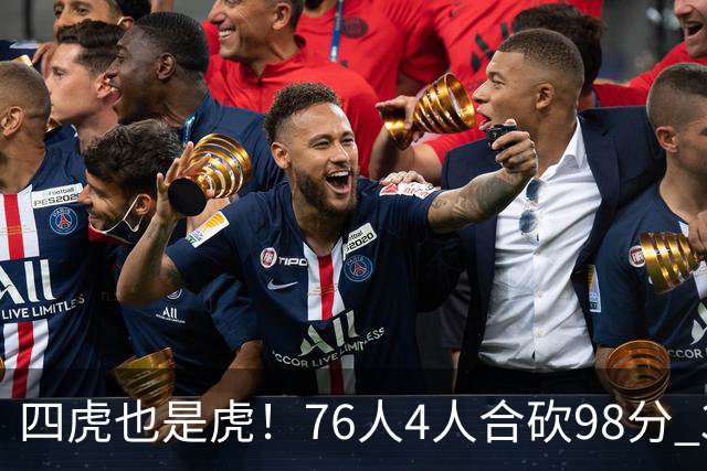 四虎也是虎！76人4人合砍98分 3人26+大帝三双VJ两双