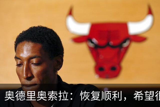 奥德里奥索拉：恢复顺利，希望很快回归皇家社会的合练