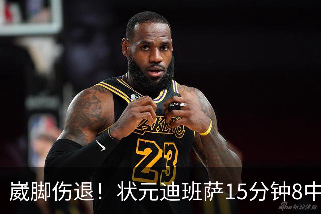 崴脚伤退！状元迪班萨15分钟8中4拿12分 罚球4中3