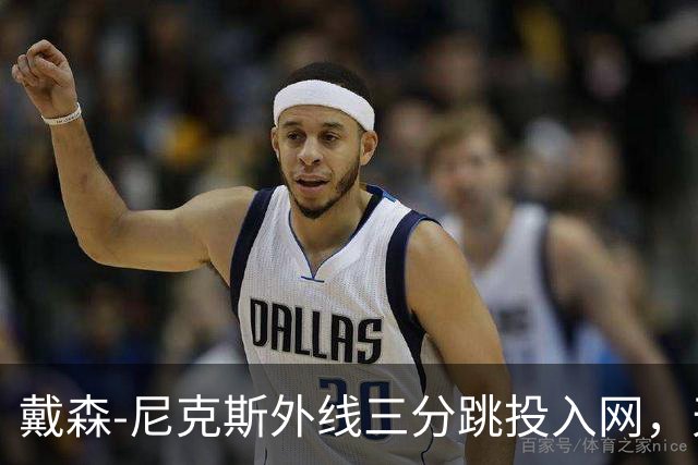 戴森-尼克斯外线三分跳投入网，天津暂时取得4分领先