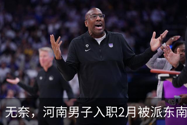 无奈，河南男子入职2月被派东南亚，1万人没劝住，落地3天大变样