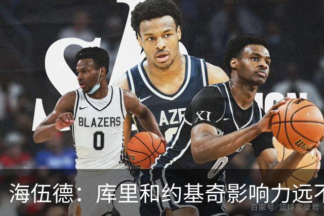 海伍德：库里和约基奇影响力远不及詹姆斯 媒体报道力度完全不同