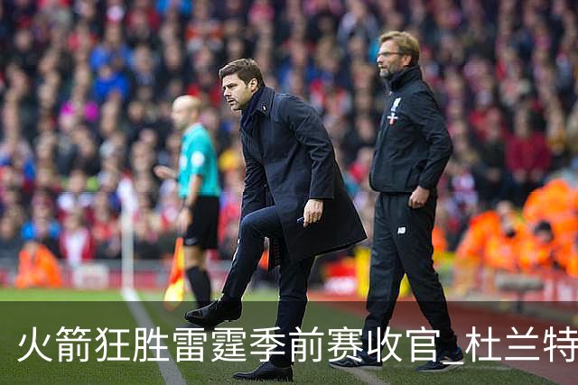 火箭狂胜雷霆季前赛收官 杜兰特隐身是刻意为之吗？