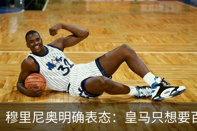 穆里尼奥明确表态：皇马只想要百分百愿意来的球员