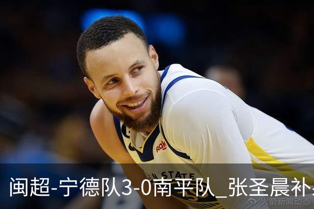 闽超-宁德队3-0南平队 张圣晨补射破门刘凯杰双响张华浩黄油手