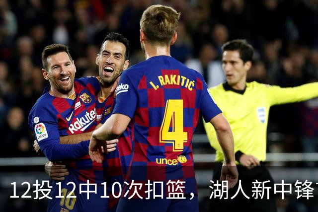 12投12中10次扣篮，湖人新中锋首秀比肩张伯伦