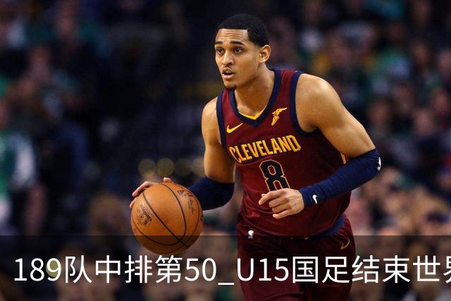 189队中排第50 U15国足结束世界杯之旅