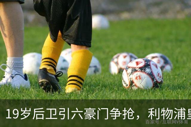 19岁后卫引六豪门争抢，利物浦皇马切尔西都在列