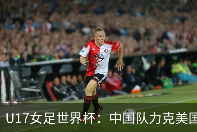 U17女足世界杯：中国队力克美国队 三战全胜小组头名出线